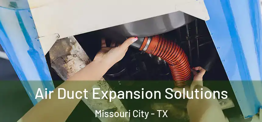 Air Duct Expansion Solutions Missouri City - TX