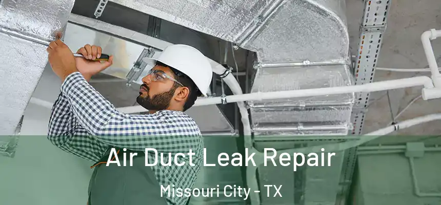 Air Duct Leak Repair Missouri City - TX