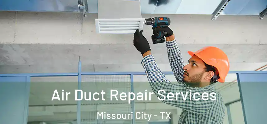 Air Duct Repair Services Missouri City - TX