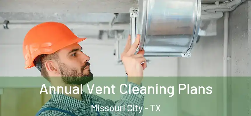 Annual Vent Cleaning Plans Missouri City - TX