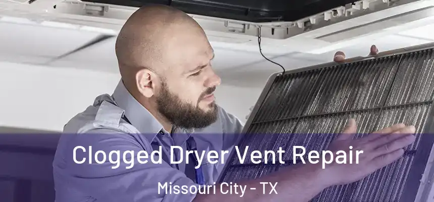 Clogged Dryer Vent Repair Missouri City - TX