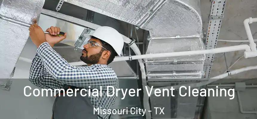 Commercial Dryer Vent Cleaning Missouri City - TX