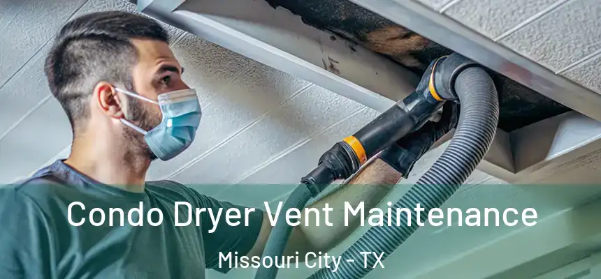 Condo Dryer Vent Maintenance Missouri City - TX