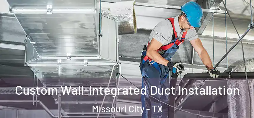 Custom Wall-Integrated Duct Installation Missouri City - TX