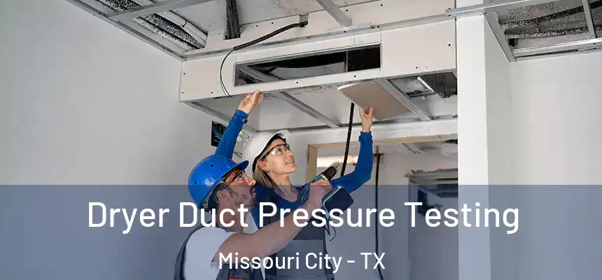 Dryer Duct Pressure Testing Missouri City - TX