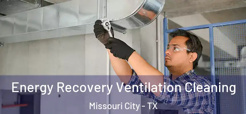 Energy Recovery Ventilation Cleaning Missouri City - TX