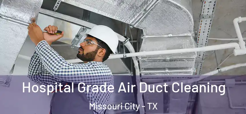 Hospital Grade Air Duct Cleaning Missouri City - TX