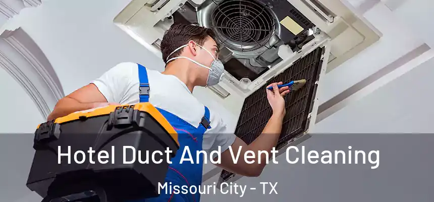 Hotel Duct And Vent Cleaning Missouri City - TX