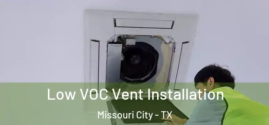 Low VOC Vent Installation Missouri City - TX