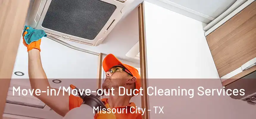  Move-in/Move-out Duct Cleaning Services Missouri City - TX