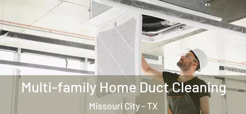 Multi-family Home Duct Cleaning Missouri City - TX