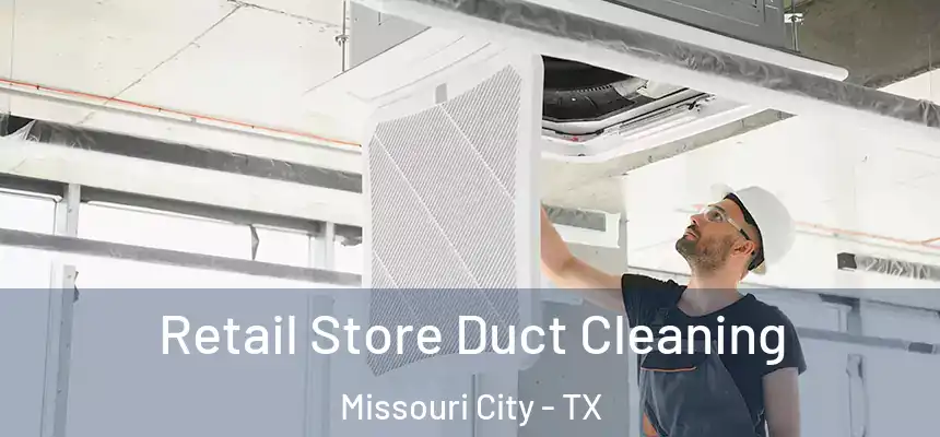 Retail Store Duct Cleaning Missouri City - TX