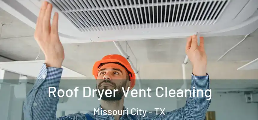Roof Dryer Vent Cleaning Missouri City - TX