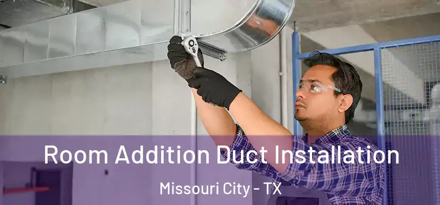 Room Addition Duct Installation Missouri City - TX