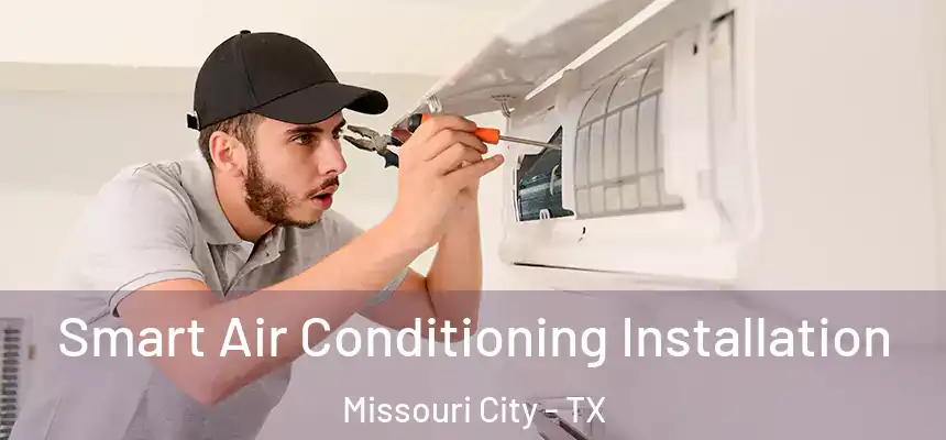 Smart Air Conditioning Installation Missouri City - TX