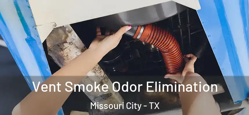 Vent Smoke Odor Elimination Missouri City - TX