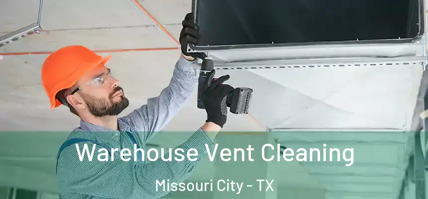 Warehouse Vent Cleaning Missouri City - TX